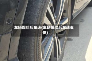 车辆爆胎后车速(车辆爆胎后车速变快)