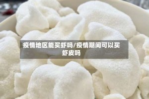 疫情地区能买虾吗／疫情期间可以买虾皮吗