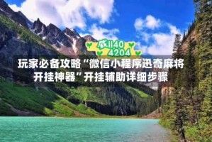 玩家必备攻略“微信小程序迅奇麻将开挂神器”开挂辅助详细步骤