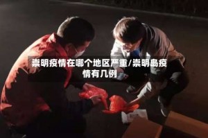 崇明疫情在哪个地区严重／崇明岛疫情有几例