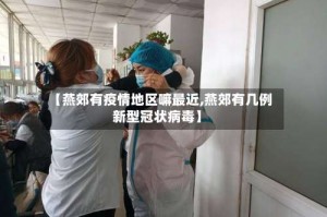 【燕郊有疫情地区嘛最近,燕郊有几例新型冠状病毒】