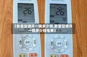 【卧室空调开一晚多少钱,卧室空调开一晚多少钱电费】