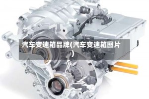 汽车变速箱品牌(汽车变速箱图片)