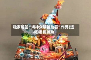 独家解答“海神众娱辅助器”作弊(透视)透视辅助