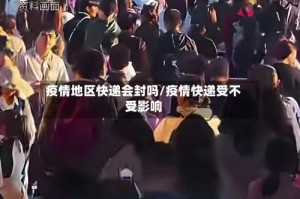 疫情地区快递会封吗／疫情快递受不受影响