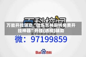 万能开挂辅助“微乐吉林麻将免费开挂神器”开挂(透视)辅助