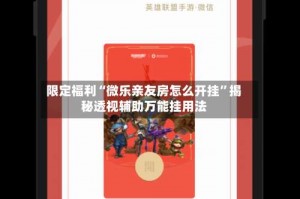 限定福利“微乐亲友房怎么开挂”揭秘透视辅助万能挂用法