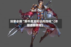 玩家必搜“新牛魔王可以开挂吗”(详细透视教程)