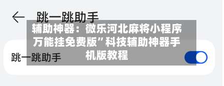 辅助神器：微乐河北麻将小程序万能挂免费版	”科技辅助神器手机版教程-第2张图片