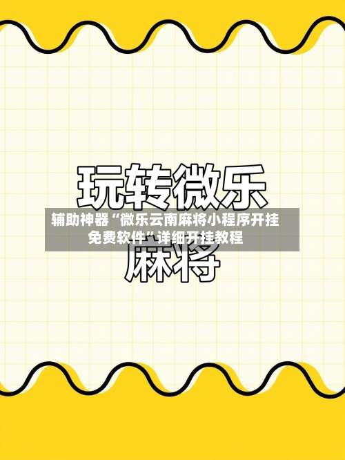 辅助神器“微乐云南麻将小程序开挂免费软件”详细开挂教程-第2张图片