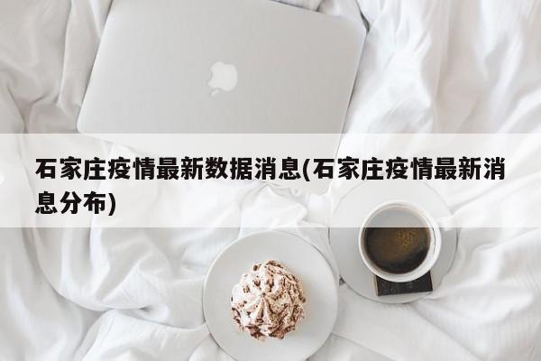 “石家庄疫情最新数据消息今天新增” 石家庄疫情最新消息今日新增？-第2张图片