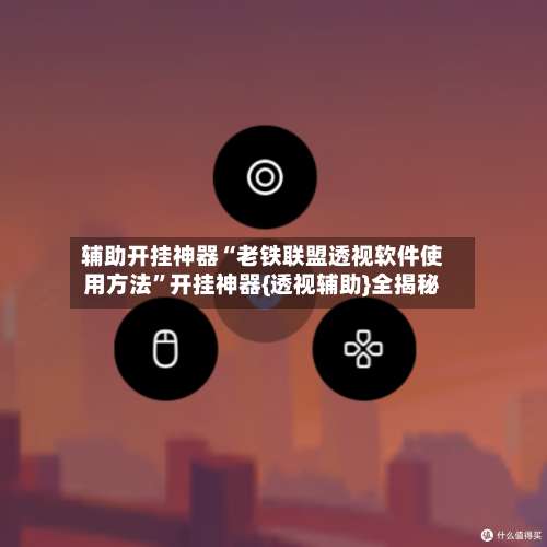 辅助开挂神器“老铁联盟透视软件使用方法	”开挂神器{透视辅助}全揭秘-第1张图片