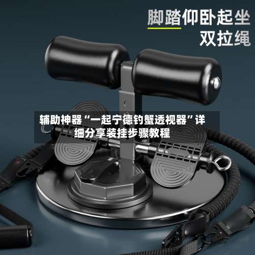 辅助神器“一起宁德钓蟹透视器”详细分享装挂步骤教程-第1张图片
