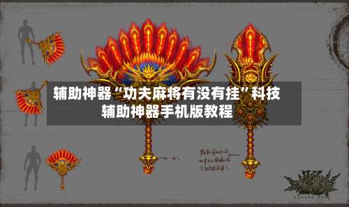 辅助神器“功夫麻将有没有挂	”科技辅助神器手机版教程-第3张图片