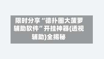 限时分享“德扑圈大菠萝辅助软件”开挂神器{透视辅助}全揭秘-第1张图片