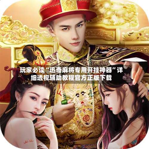 玩家必读“迅奇麻将专用开挂神器	”详细透视辅助教程官方正版下载-第2张图片