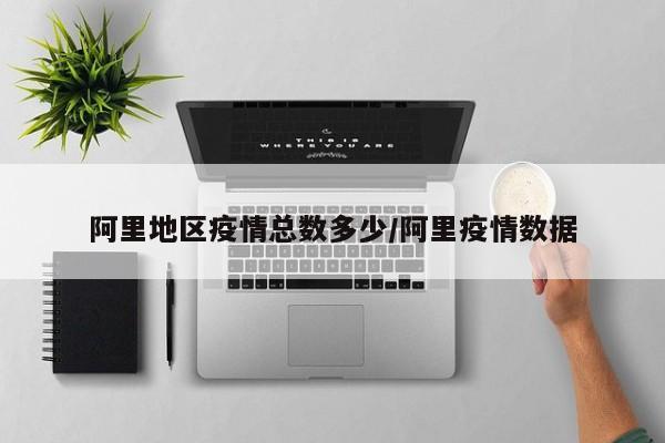 阿里地区疫情总数多少/阿里疫情数据
