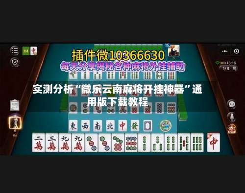 实测分析“微乐云南麻将开挂神器	”通用版下载教程-第2张图片