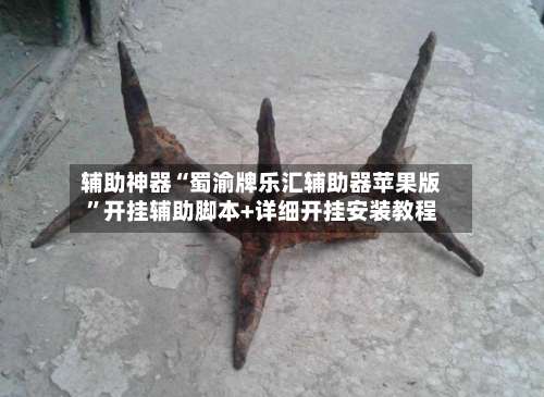辅助神器“蜀渝牌乐汇辅助器苹果版	”开挂辅助脚本+详细开挂安装教程-第1张图片