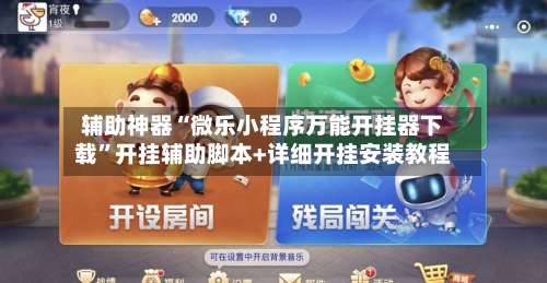 辅助神器“微乐小程序万能开挂器下载	”开挂辅助脚本+详细开挂安装教程-第1张图片
