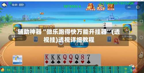 辅助神器“微乐跑得快万能开挂器	”(透视挂)透视详细教程-第1张图片