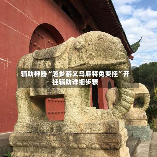 辅助神器“越乡游义乌麻将免费挂		”开挂辅助详细步骤-第1张图片