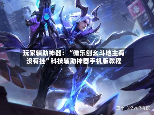 玩家辅助神器：“微乐刨幺斗地主有没有挂”科技辅助神器手机版教程-第2张图片