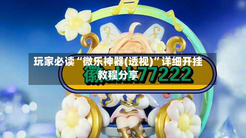 玩家必读“微乐神器(透视)	”详细开挂教程分享-第3张图片