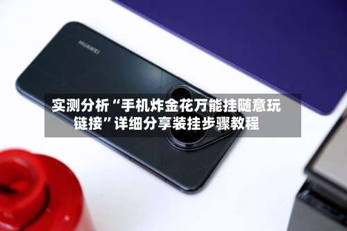 实测分析“手机炸金花万能挂随意玩链接		”详细分享装挂步骤教程-第1张图片