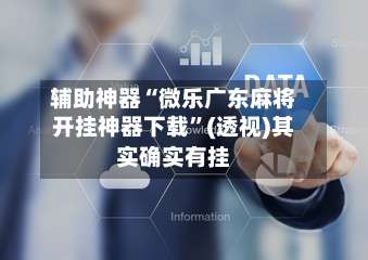 辅助神器“微乐广东麻将开挂神器下载”(透视)其实确实有挂-第1张图片