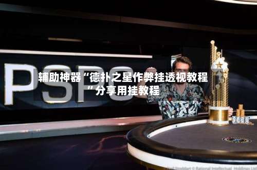 辅助神器“德扑之星作弊挂透视教程	”分享用挂教程-第2张图片