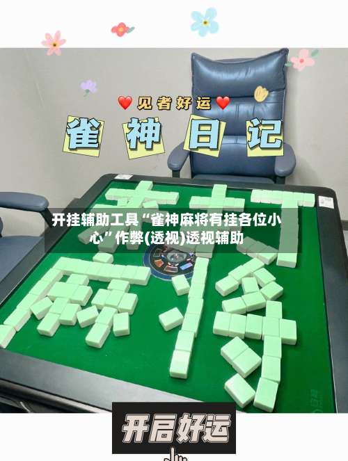 开挂辅助工具“雀神麻将有挂各位小心	”作弊(透视)透视辅助-第2张图片