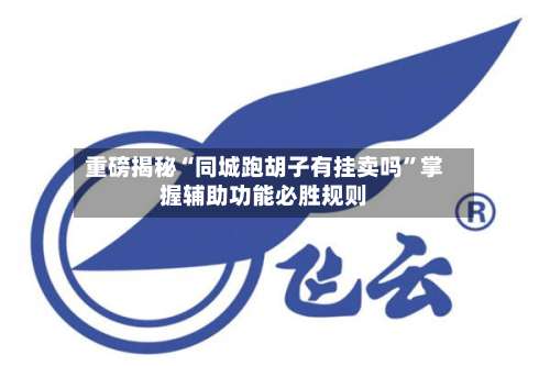 重磅揭秘“同城跑胡子有挂卖吗		”掌握辅助功能必胜规则-第3张图片