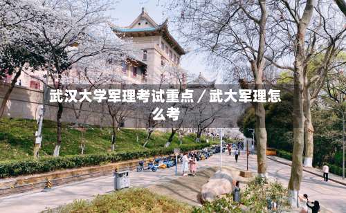 武汉大学军理考试重点/武大军理怎么考-第1张图片