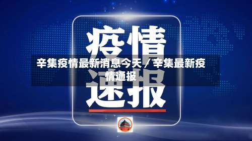 辛集疫情最新消息今天/辛集最新疫情通报-第1张图片