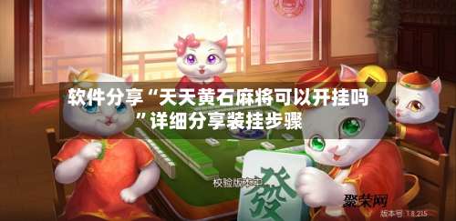 软件分享“天天黄石麻将可以开挂吗”详细分享装挂步骤-第2张图片