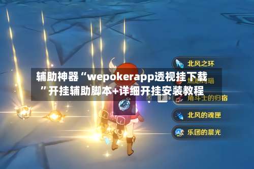 辅助神器“wepokerapp透视挂下载”开挂辅助脚本+详细开挂安装教程-第3张图片