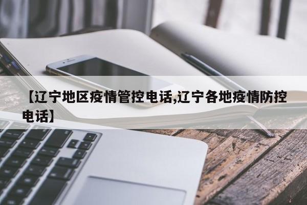 【辽宁地区疫情管控电话,辽宁各地疫情防控电话】