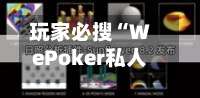 玩家必搜“WePoker私人局一键透视辅助	”详细开挂玩法-第1张图片