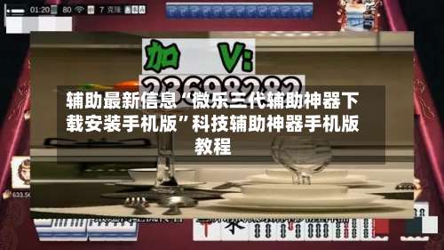 辅助最新信息“微乐三代辅助神器下载安装手机版	”科技辅助神器手机版教程-第2张图片