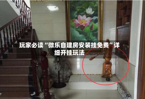 玩家必读“微乐自建房安装挂免费	”详细开挂玩法-第2张图片