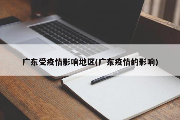 广东受疫情影响地区(广东疫情的影响)
