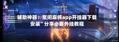 辅助神器：聚闲麻将app开挂器下载安装”分享必要外挂教程-第3张图片