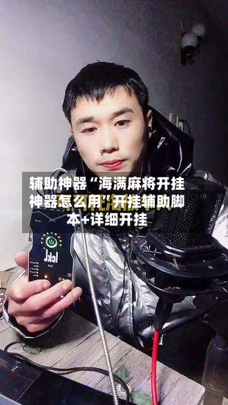 辅助神器“海满麻将开挂神器怎么用	”开挂辅助脚本+详细开挂-第2张图片