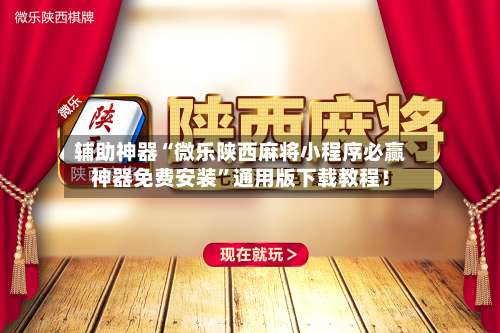 辅助神器“微乐陕西麻将小程序必赢神器免费安装		”通用版下载教程！-第1张图片