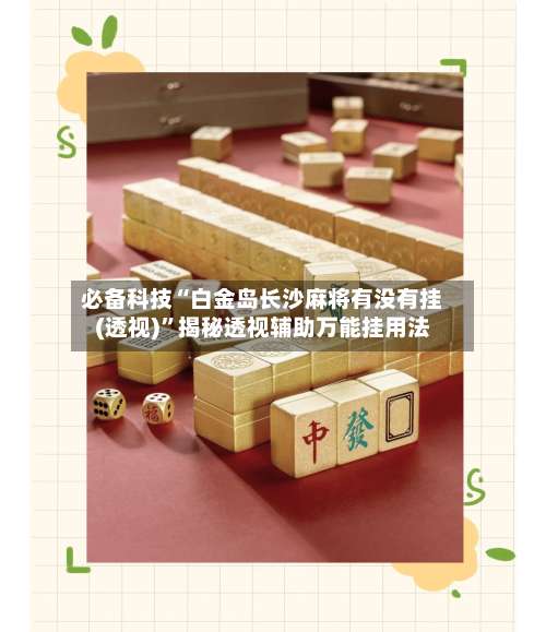 必备科技“白金岛长沙麻将有没有挂(透视)	”揭秘透视辅助万能挂用法-第1张图片
