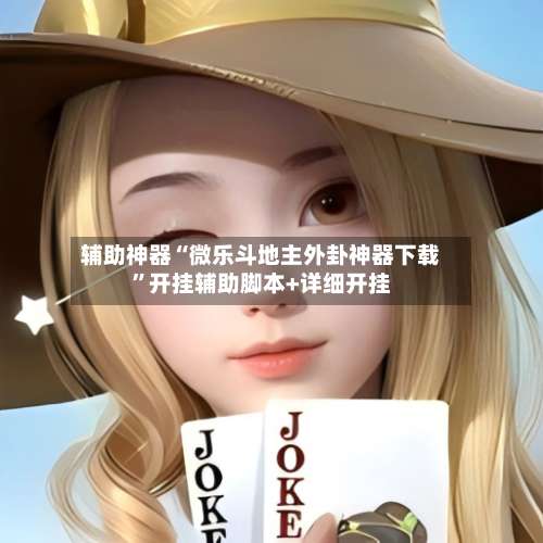 辅助神器“微乐斗地主外卦神器下载	”开挂辅助脚本+详细开挂-第3张图片