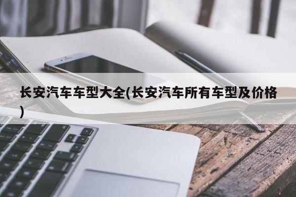 长安汽车车型大全(长安汽车所有车型及价格)