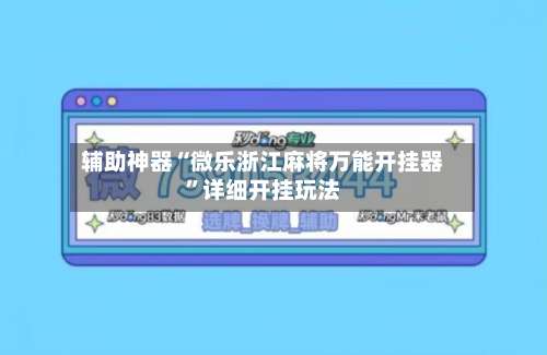 辅助神器“微乐浙江麻将万能开挂器		”详细开挂玩法-第2张图片