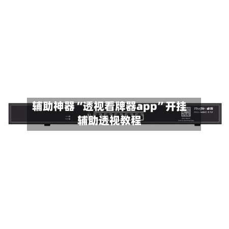 辅助神器“透视看牌器app”开挂辅助透视教程-第1张图片
